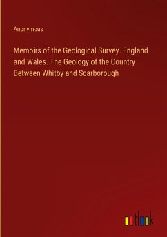 Memoirs of the Geological Survey. England and Wales. The Geology of the Country Between Whitby and Scarborough - Anonymous