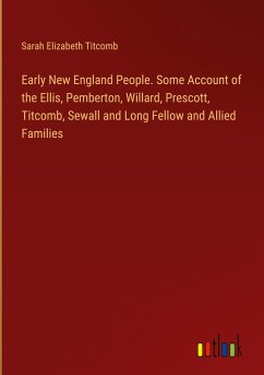 Early New England People. Some Account of the Ellis, Pemberton, Willard, Prescott, Titcomb, Sewall and Long Fellow and Allied Families - Titcomb, Sarah Elizabeth