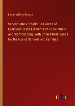 Second Music Reader. A Course of Exercises in the Elements of Vocal Music and Sight-Singing. With Choice Rote Songs for the Use of Schools and Families