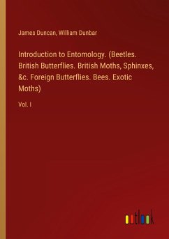 Introduction to Entomology. (Beetles. British Butterflies. British Moths, Sphinxes, &c. Foreign Butterflies. Bees. Exotic Moths)