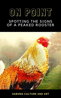 On Point: Spotting the Signs of A Peaked Rooster (eBook, ePUB) - Art, Sabong Culture and