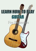 Learn How To Play Guitar For Beginners (eBook, ePUB)