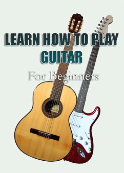 Learn How To Play Guitar For Beginners (eBook, ePUB) - F., Charly