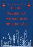 Hui Jia! Shanghai, ich will noch nicht gehen (eBook, ePUB)