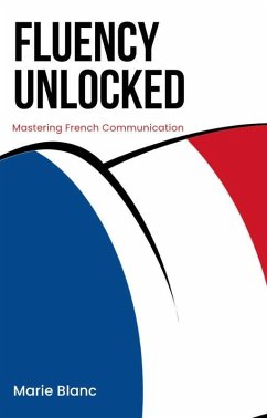 Fluency Unlocked: Mastering French Communication (eBook, ePUB) - Blanc, Marie