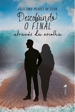 Descobrindo o final atrave´s da escolha (eBook, ePUB) - Silva, Feliciano Mendes da