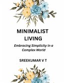 Minimalist Living: Embracing Simplicity in a Complex World (eBook, ePUB) Minimalist Living: Embracing Simplicity in a Complex World (eBook, ePUB)
