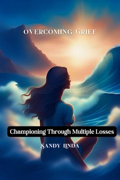 Overcoming Grief- Championing Through Multiple Losses (eBook, ePUB) - Linda, Sandy