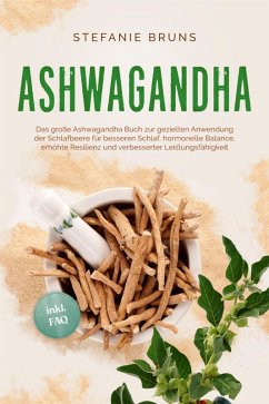 Cover Ashwagandha - Das große Ashwagandha Buch zur gezielten Anwendung der Schlafbeere für besseren Schlaf, hormonelle Balance, erhöhte Resilienz und verbesserter Leistungsfähigkeit - inkl. FAQ (eBook, ePUB)