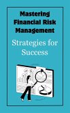 Mastering Financial Risk Management : Strategies for Success (eBook, ePUB)