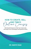 How to Create, Sell, and Teach Online Courses: Winning Techniques to Help You Create, Sell, and Impart Your Knowledge and Expertise Online (eBook, ePUB) How to Create, Sell, and Teach Online Courses: Winning Techniques to Help You Create, Sell, and Impart Your Knowledge and Expertise Online (eBook, ePUB)