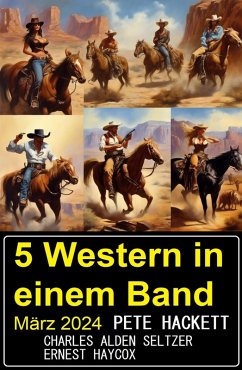 5 Western in einem Band März 2024 (eBook, ePUB) - Hackett, Pete; Seltzer, Charles Alden; Haycox, Ernest