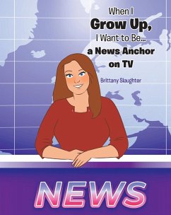 Cover When I Grow Up, I Want to Be... a News Anchor on TV (eBook, ePUB)