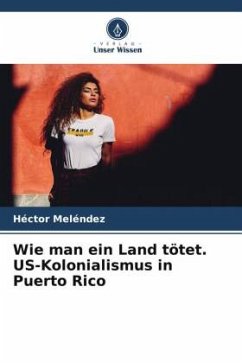 Wie man ein Land tötet. US-Kolonialismus in Puerto Rico - Meléndez, Héctor