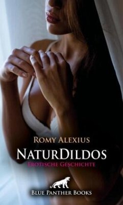 Naturdildos   Erotische Geschichte + 2 weitere Geschichten - Alexius, Romy