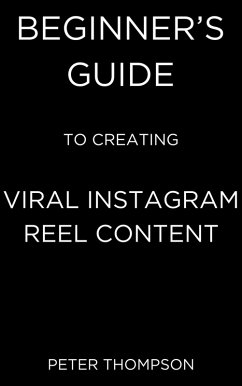 Beginner's Guide to Creating Viral Instagram Reel Content (eBook, ePUB) - Thompson, Peter