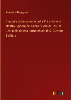 Inaugurazione solenne della Pia unione di Nostra Signora del Sacro Cuore di Gesù in Jesi nella chiesa parrocchiale di S. Giovanni Battista - Magagnini, Rambaldo