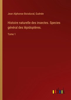 Histoire naturelle des insectes. Species général des lépidoptères.