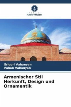 Armenischer Stil Herkunft, Design und Ornamentik - Vahanyan, Grigori;Vahanyan, Vahan