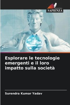 Esplorare le tecnologie emergenti e il loro impatto sulla società - Yadav, Surendra Kumar