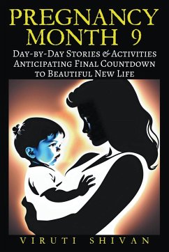 Pregnancy Month 9 - Day-by-Day Stories & Activities for Anticipating the Final Countdown to Your Beautiful New Life - Shivan, Viruti