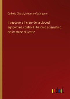 Il vescovo e il clero della diocesi agrigentina contro il libercolo scismatico del comune di Grotte - Catholic Church; Diocese of Agrigento