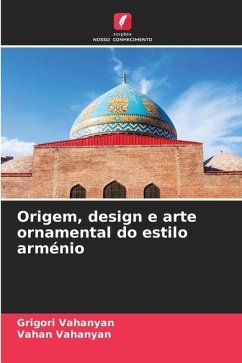 Origem, design e arte ornamental do estilo arménio - Vahanyan, Grigori;Vahanyan, Vahan