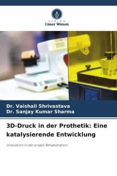 3D-Druck in der Prothetik: Eine katalysierende Entwicklung - Shrivastava, Dr. Vaishali;Sharma, Dr. Sanjay Kumar
