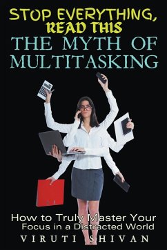 The Myth of Multitasking - How to Truly Master Your Focus in a Distracted World - Shivan, Viruti Satyan
