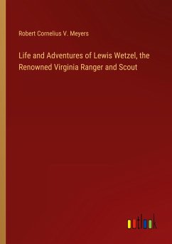 Life and Adventures of Lewis Wetzel, the Renowned Virginia Ranger and Scout