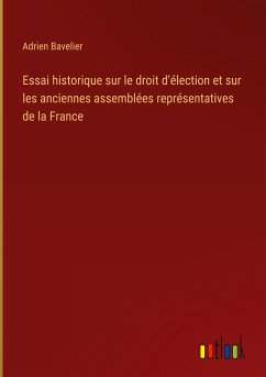 Essai historique sur le droit d'élection et sur les anciennes assemblées représentatives de la France - Bavelier, Adrien