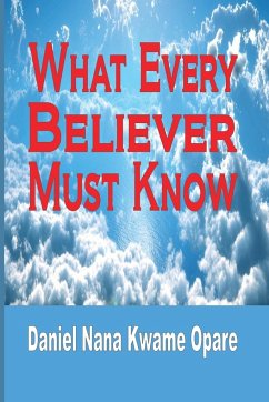 What Every Believer Must Know - Opare, Daniel Nana Kwame