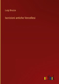 Iscrizioni antiche Vercellesi - Bruzza, Luigi