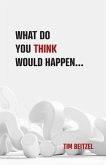 What Do You Think Would Happen... (eBook, ePUB)