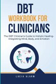 DBT Workbook For Clinicians-The DBT Clinician's Guide to Holistic Healing, Integrating Mind, Body, and Emotion