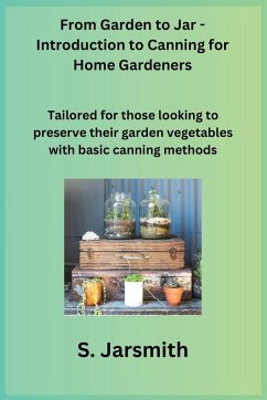 From Garden to Jar - Introduction to Canning for Home Gardeners - Jarsmith, S.