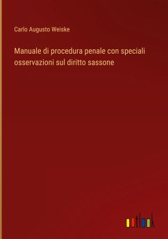 Manuale di procedura penale con speciali osservazioni sul diritto sassone - Weiske, Carlo Augusto