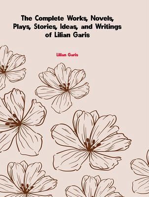 The Complete Works of Lilian Garis (eBook, ePUB) The Complete Works of Lilian Garis (eBook, ePUB)