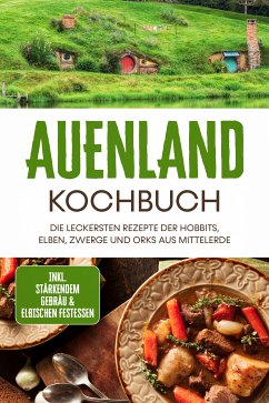 Auenland Kochbuch: Die leckersten Rezepte der Hobbits, Elben, Zwerge und Orks aus Mittelerde - inkl. stärkendem Gebräu & elbischen Festessen (eBook, ePUB) - Lilienthal, Naira