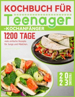 Kochbuch für Teenager-Kochanfänger: 1200 Tage viele einfache Rezepte für Jungs und Mädchen. (eBook, ePUB) - Traugott, Bernd