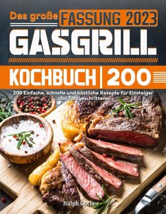Das große Gasgrill Kochbuch: 200 Einfache, schnelle und köstliche Rezepte für Einsteiger und Fortgeschrittene (eBook, ePUB) - Gerber, Ralph