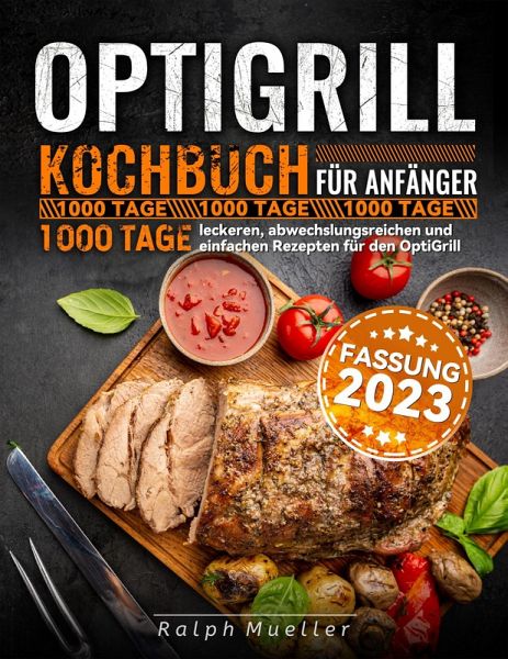 Optigrill kochbuch Für Anfänger: 1000 Tage leckeren, abwechslungsreichen und einfachen Rezepten für den OptiGrill (eBook, ePUB)