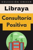 Consultoría Positiva (Colección Negocios, #10) (eBook, ePUB) Consultoría Positiva (Colección Negocios, #10) (eBook, ePUB)