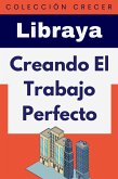 Creando El Trabajo Perfecto (Colección Negocios, #11) (eBook, ePUB) Creando El Trabajo Perfecto (Colección Negocios, #11) (eBook, ePUB)