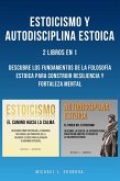 Estoicismo Y Autodisciplina Estoica: 2 Libros En 1: Descubre Los Fundamentos De La Filosofía Estoica Para Construir Resiliencia Y Fortaleza Mental (eBook, ePUB)