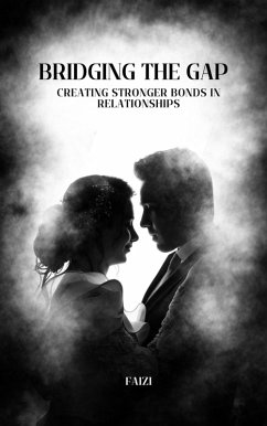 Bridging the Gap: Creating Stronger Bonds in Relationships (eBook, ePUB) - Faizi