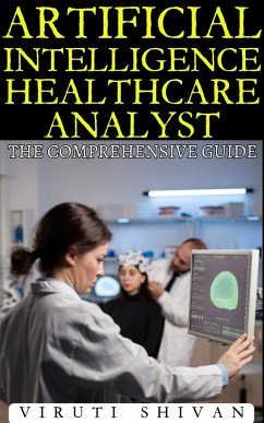 Artificial Intelligence Healthcare Analyst - The Comprehensive Guide (Vanguard Professionals) (eBook, ePUB) - Shivan, Viruti