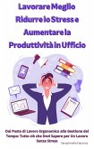 Lavorare Meglio: Ridurre lo Stress e Aumentare la Produttività in Ufficio (eBook, ePUB)