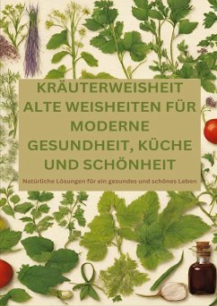 KRÄUTERWEISHEIT: ALTE WEISHEITEN FÜR MODERNE GESUNDHEIT, KÜCHE UND SCHÖNHEIT - Alfons, Adele