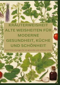 KRÄUTERWEISHEIT: ALTE WEISHEITEN FÜR MODERNE GESUNDHEIT, KÜCHE UND SCHÖNHEIT - Alfons, Adele